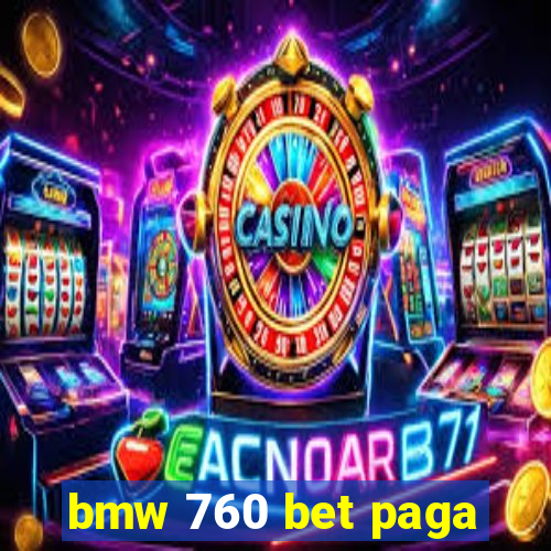 bmw 760 bet paga